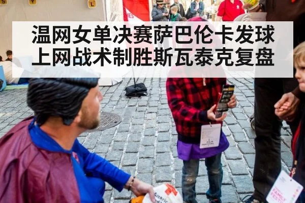 温网女单决赛萨巴伦卡发球上网战术制胜斯瓦泰克复盘