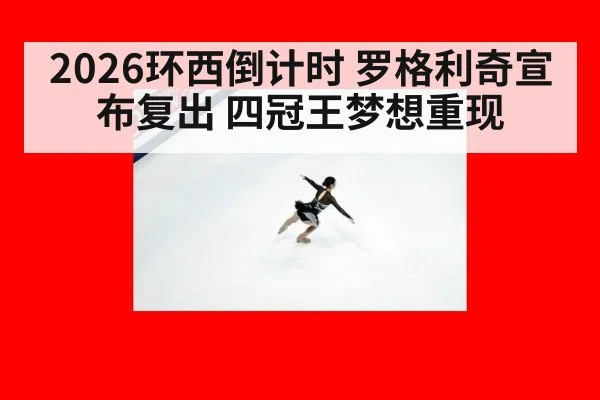 2026环西倒计时 罗格利奇宣布复出 四冠王梦想重现